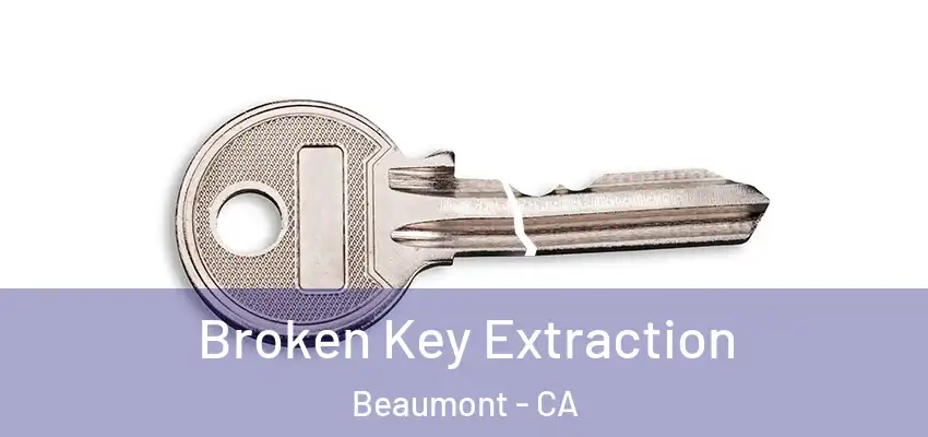 Broken Key Extraction Beaumont - CA