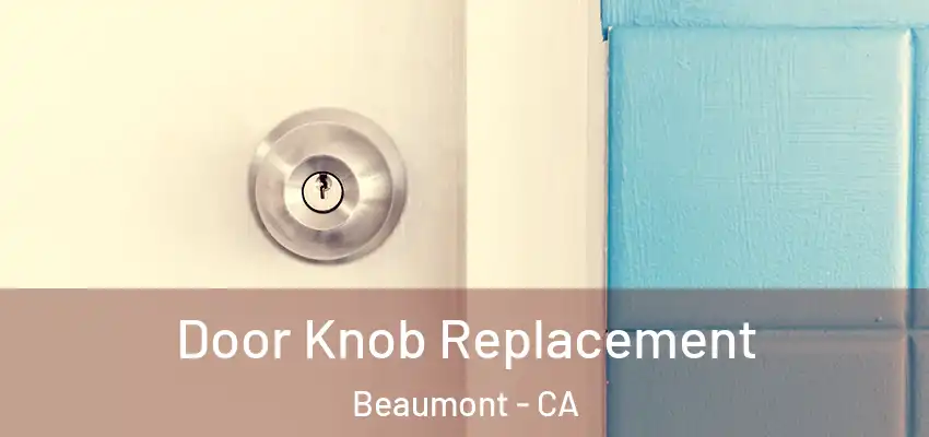  Door Knob Replacement Beaumont - CA