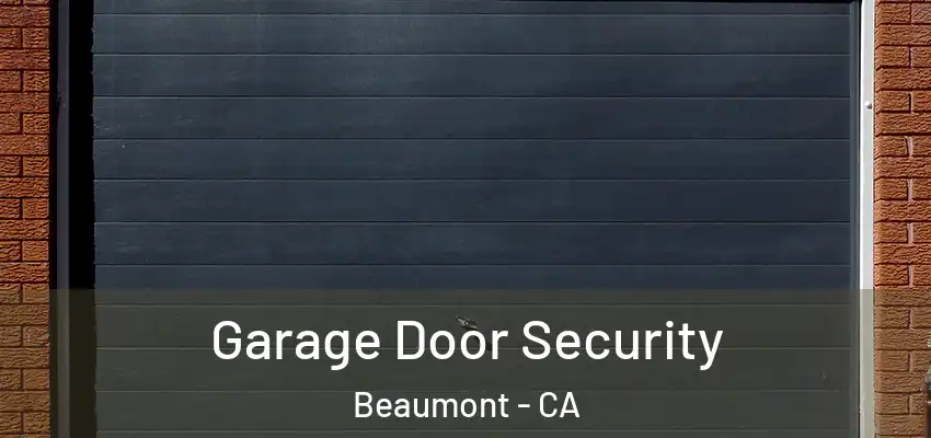  Garage Door Security Beaumont - CA